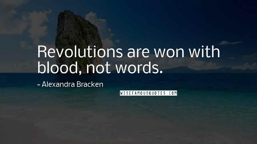 Alexandra Bracken Quotes: Revolutions are won with blood, not words.