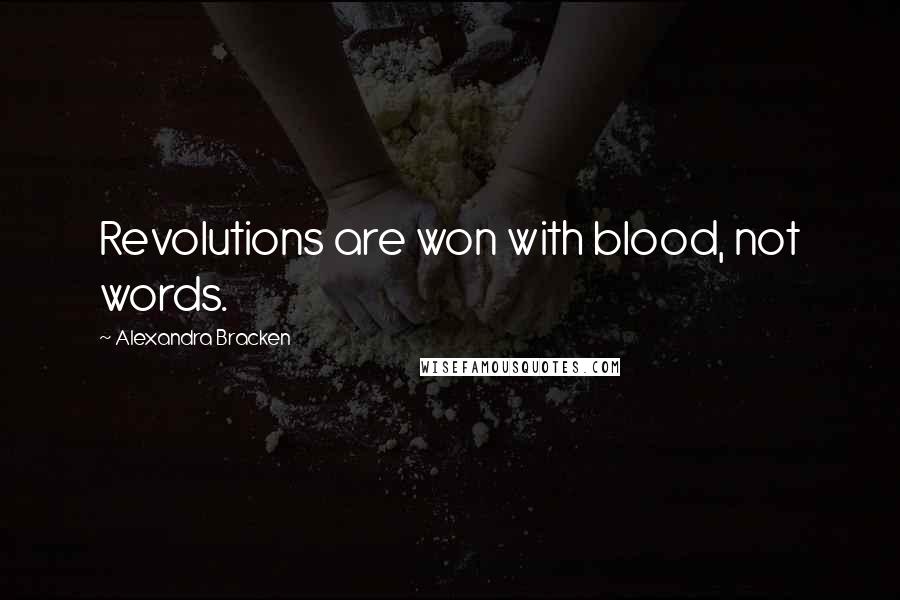 Alexandra Bracken Quotes: Revolutions are won with blood, not words.