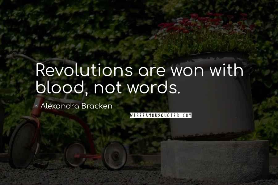 Alexandra Bracken Quotes: Revolutions are won with blood, not words.