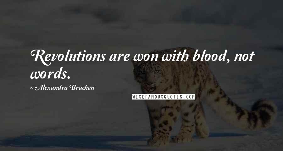 Alexandra Bracken Quotes: Revolutions are won with blood, not words.