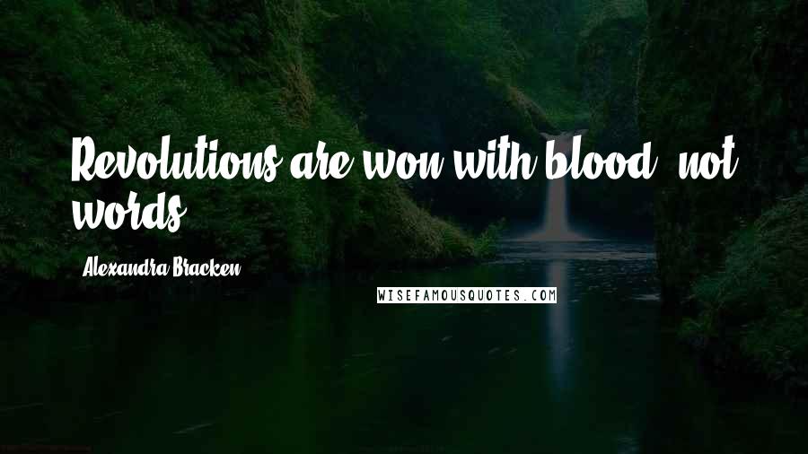 Alexandra Bracken Quotes: Revolutions are won with blood, not words.