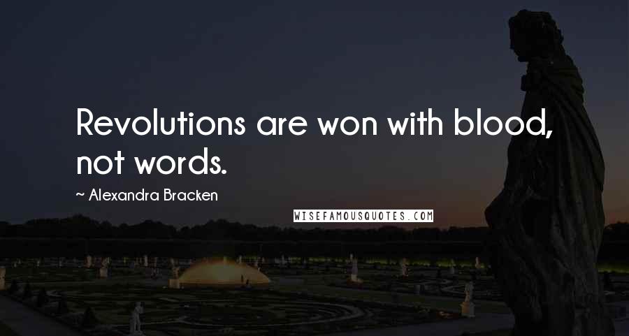 Alexandra Bracken Quotes: Revolutions are won with blood, not words.