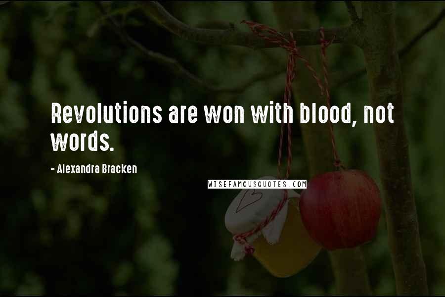 Alexandra Bracken Quotes: Revolutions are won with blood, not words.