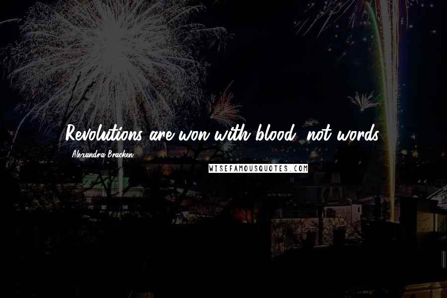 Alexandra Bracken Quotes: Revolutions are won with blood, not words.