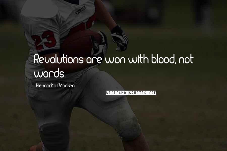 Alexandra Bracken Quotes: Revolutions are won with blood, not words.