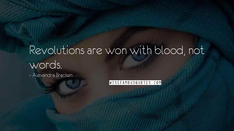 Alexandra Bracken Quotes: Revolutions are won with blood, not words.