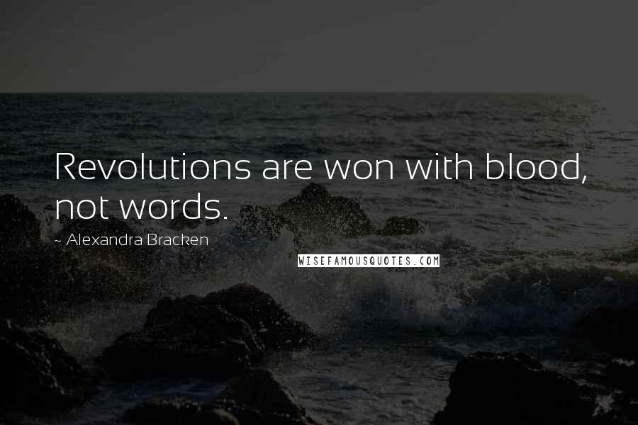 Alexandra Bracken Quotes: Revolutions are won with blood, not words.