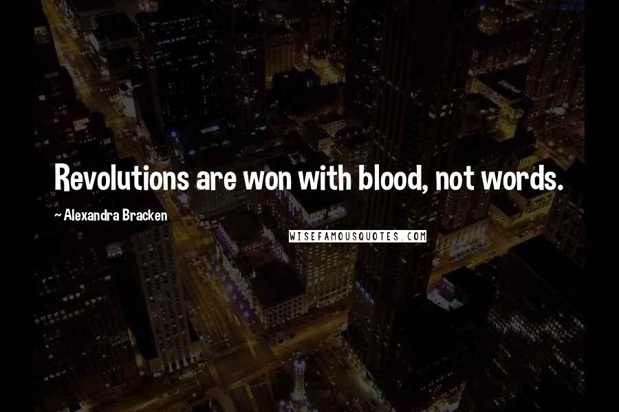 Alexandra Bracken Quotes: Revolutions are won with blood, not words.