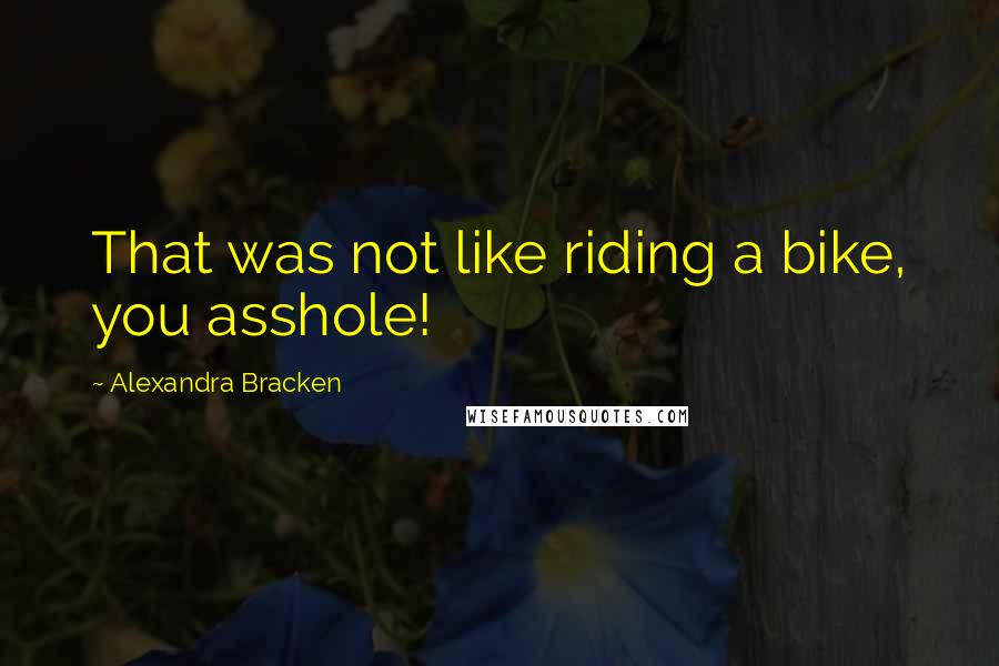 Alexandra Bracken Quotes: That was not like riding a bike, you asshole!