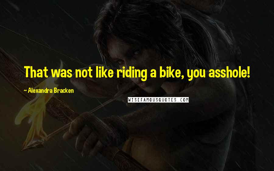 Alexandra Bracken Quotes: That was not like riding a bike, you asshole!