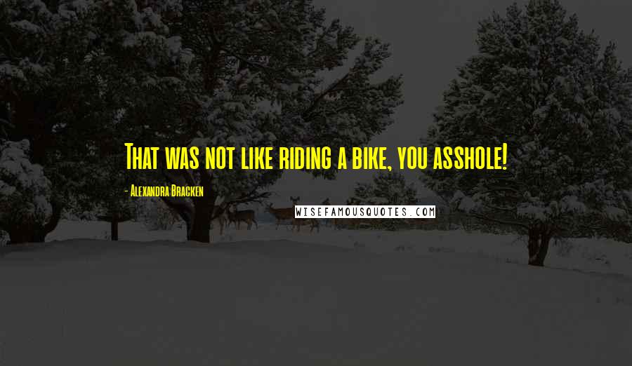 Alexandra Bracken Quotes: That was not like riding a bike, you asshole!