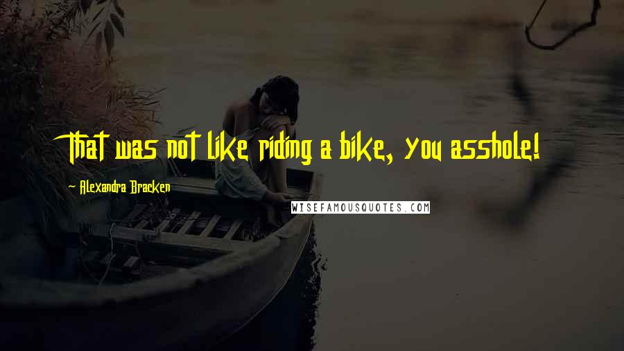 Alexandra Bracken Quotes: That was not like riding a bike, you asshole!