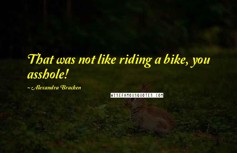 Alexandra Bracken Quotes: That was not like riding a bike, you asshole!