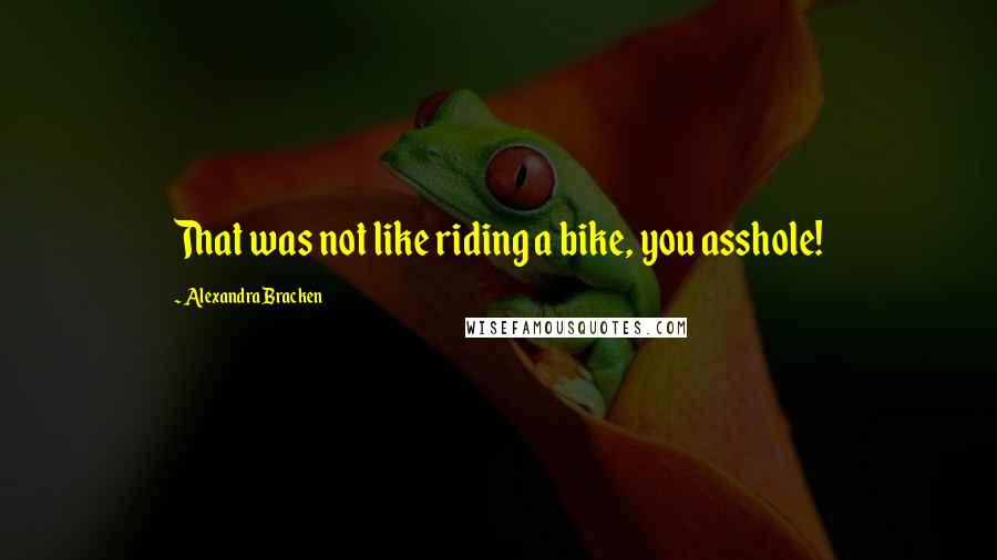 Alexandra Bracken Quotes: That was not like riding a bike, you asshole!