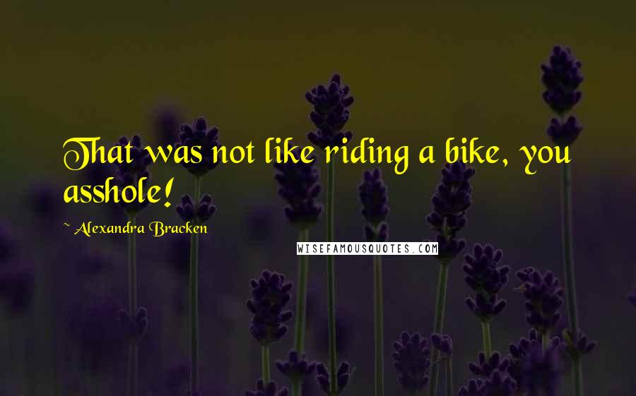 Alexandra Bracken Quotes: That was not like riding a bike, you asshole!