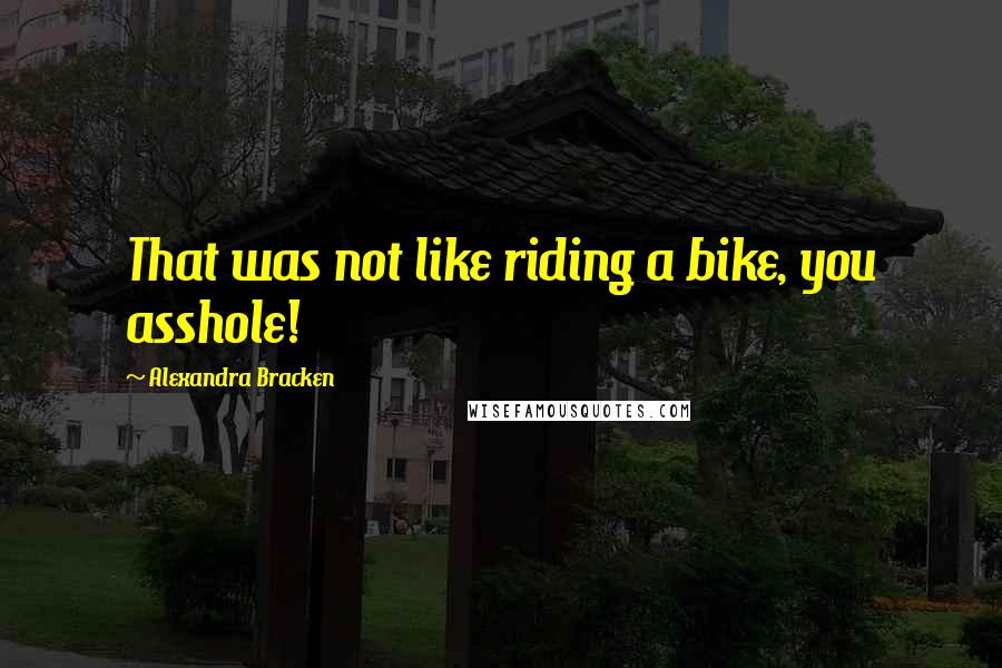 Alexandra Bracken Quotes: That was not like riding a bike, you asshole!