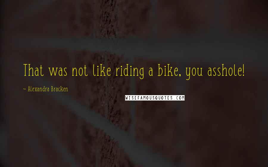 Alexandra Bracken Quotes: That was not like riding a bike, you asshole!
