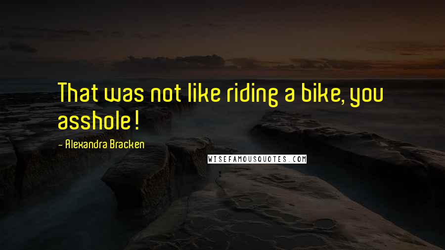 Alexandra Bracken Quotes: That was not like riding a bike, you asshole!