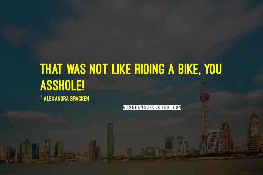 Alexandra Bracken Quotes: That was not like riding a bike, you asshole!