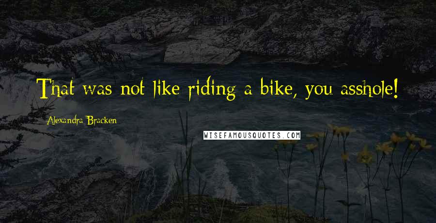 Alexandra Bracken Quotes: That was not like riding a bike, you asshole!