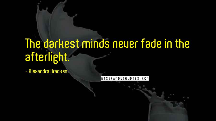 Alexandra Bracken Quotes: The darkest minds never fade in the afterlight.