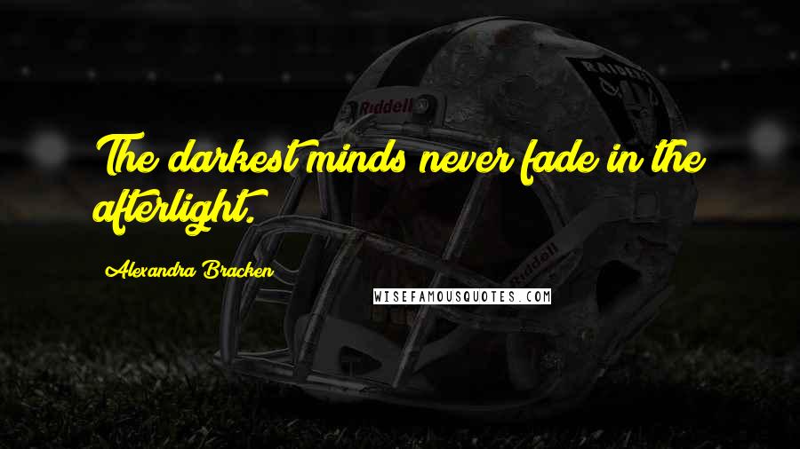 Alexandra Bracken Quotes: The darkest minds never fade in the afterlight.
