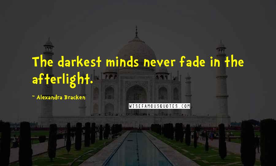 Alexandra Bracken Quotes: The darkest minds never fade in the afterlight.