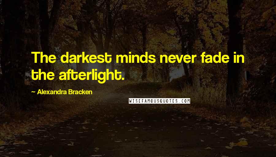 Alexandra Bracken Quotes: The darkest minds never fade in the afterlight.