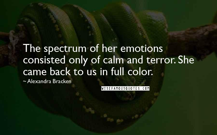 Alexandra Bracken Quotes: The spectrum of her emotions consisted only of calm and terror. She came back to us in full color.