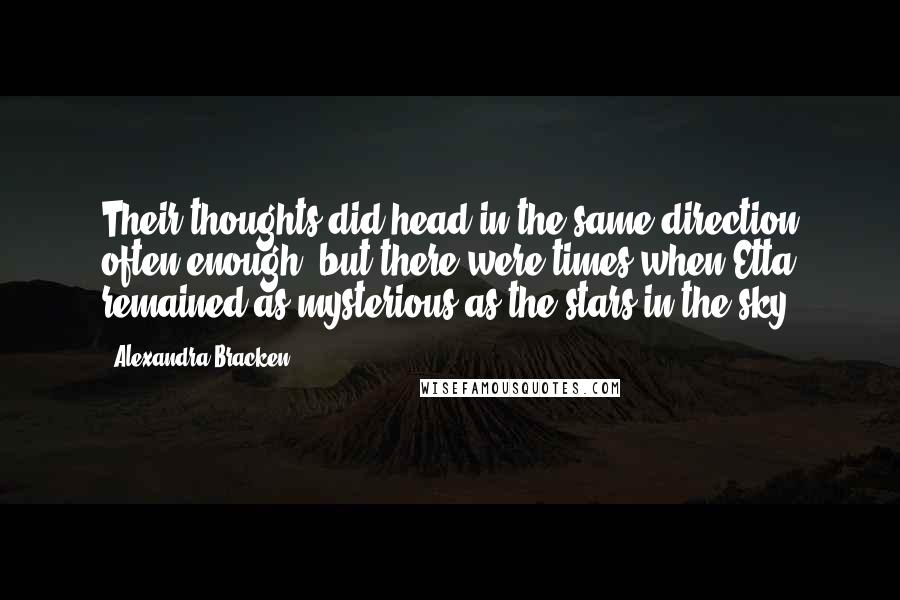 Alexandra Bracken Quotes: Their thoughts did head in the same direction often enough, but there were times when Etta remained as mysterious as the stars in the sky.