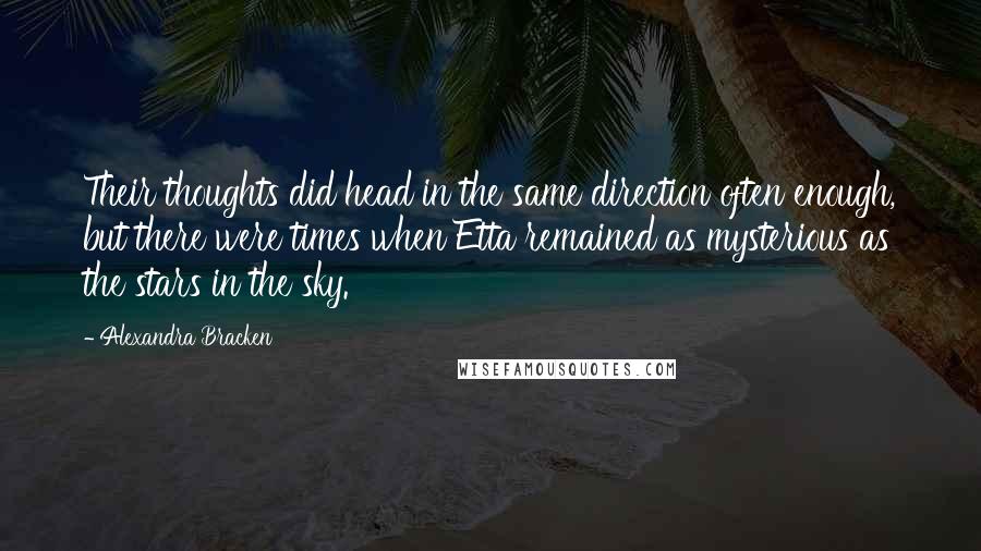 Alexandra Bracken Quotes: Their thoughts did head in the same direction often enough, but there were times when Etta remained as mysterious as the stars in the sky.