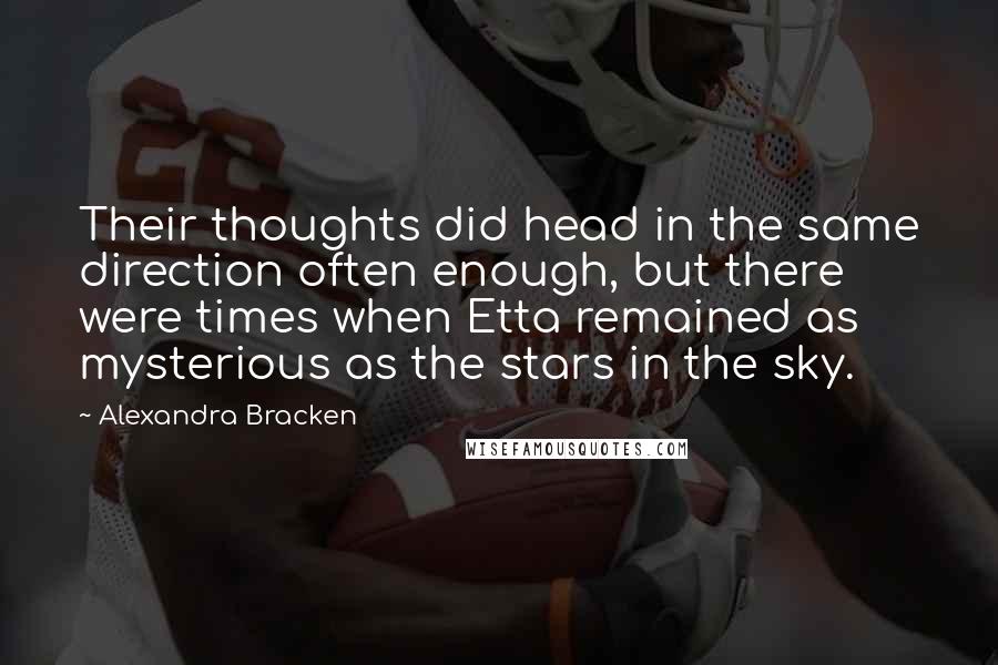 Alexandra Bracken Quotes: Their thoughts did head in the same direction often enough, but there were times when Etta remained as mysterious as the stars in the sky.