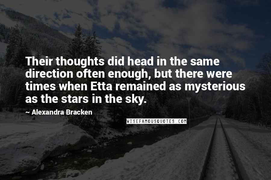Alexandra Bracken Quotes: Their thoughts did head in the same direction often enough, but there were times when Etta remained as mysterious as the stars in the sky.
