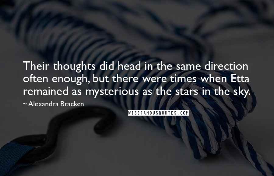 Alexandra Bracken Quotes: Their thoughts did head in the same direction often enough, but there were times when Etta remained as mysterious as the stars in the sky.