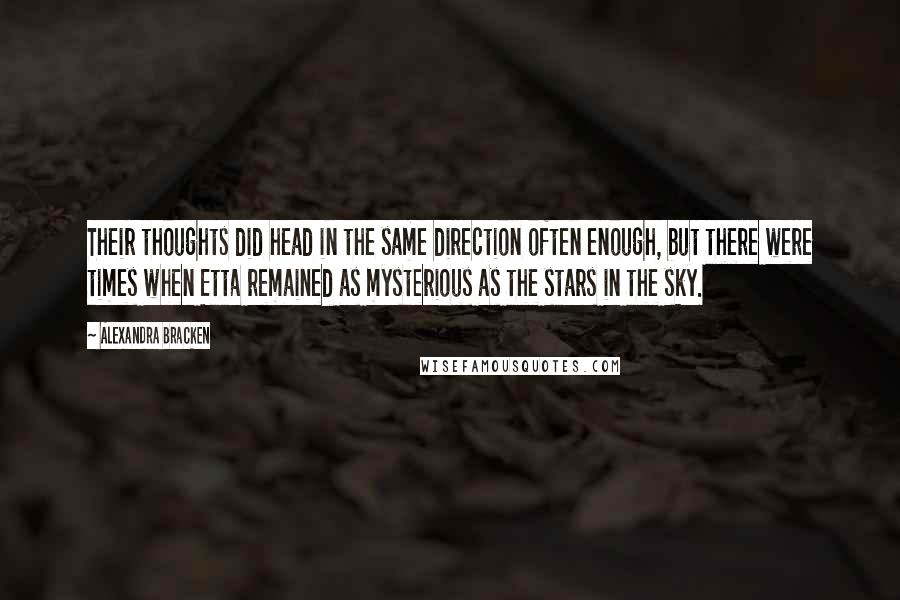 Alexandra Bracken Quotes: Their thoughts did head in the same direction often enough, but there were times when Etta remained as mysterious as the stars in the sky.