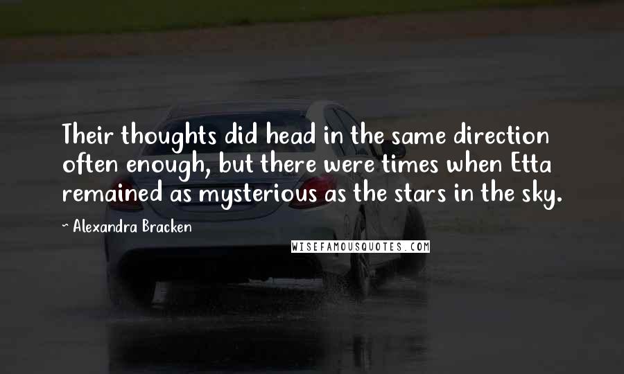 Alexandra Bracken Quotes: Their thoughts did head in the same direction often enough, but there were times when Etta remained as mysterious as the stars in the sky.