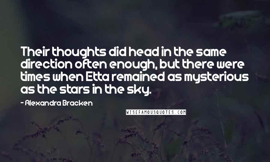 Alexandra Bracken Quotes: Their thoughts did head in the same direction often enough, but there were times when Etta remained as mysterious as the stars in the sky.