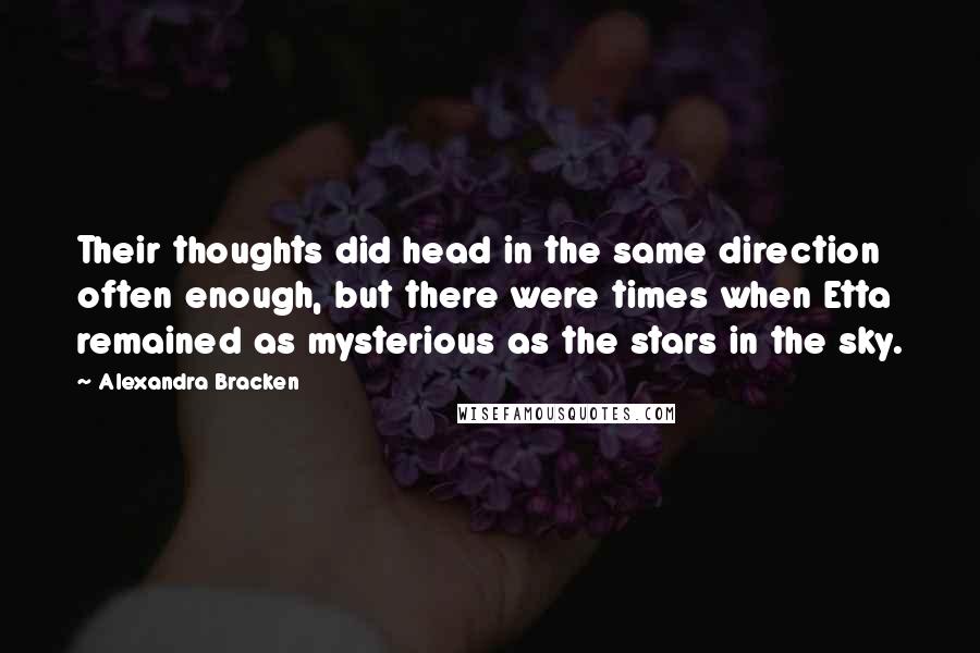 Alexandra Bracken Quotes: Their thoughts did head in the same direction often enough, but there were times when Etta remained as mysterious as the stars in the sky.