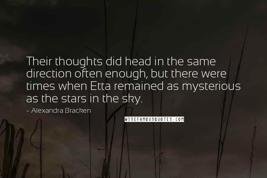 Alexandra Bracken Quotes: Their thoughts did head in the same direction often enough, but there were times when Etta remained as mysterious as the stars in the sky.