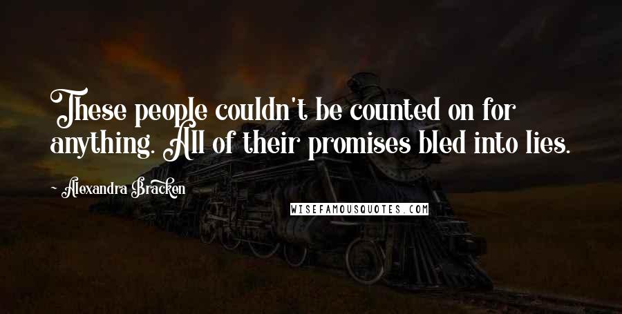 Alexandra Bracken Quotes: These people couldn't be counted on for anything. All of their promises bled into lies.