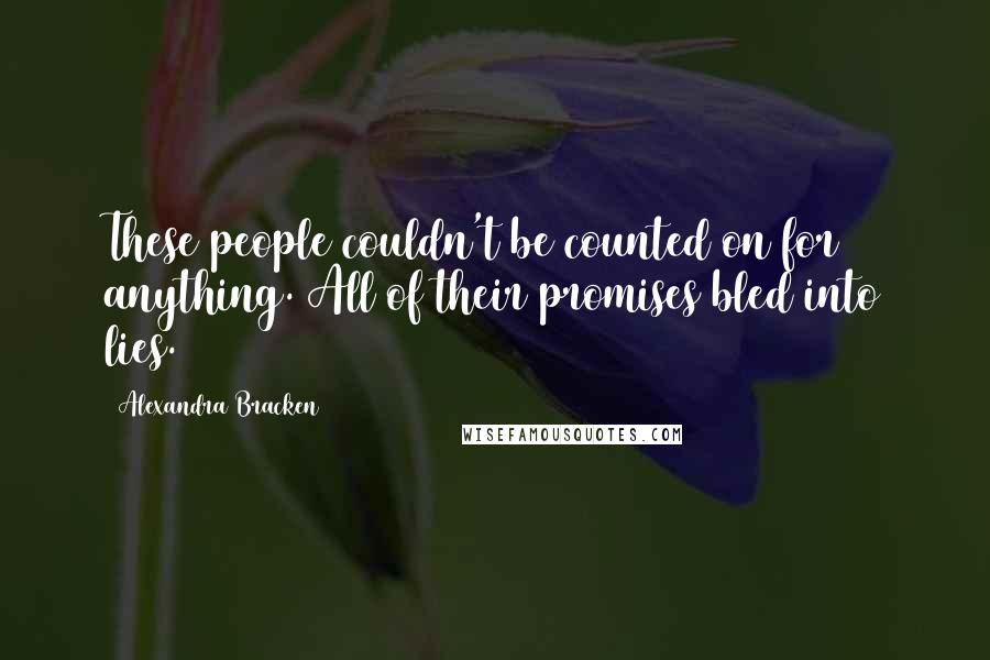 Alexandra Bracken Quotes: These people couldn't be counted on for anything. All of their promises bled into lies.