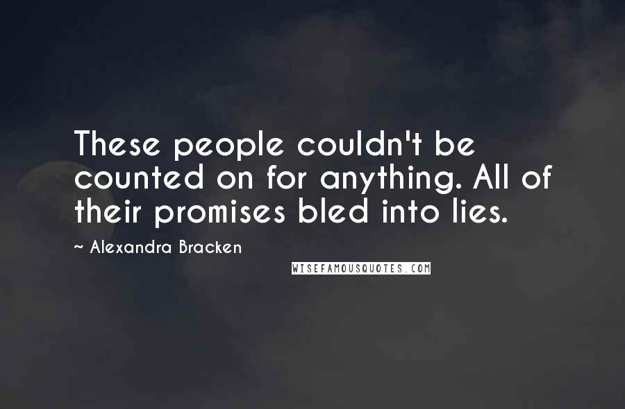 Alexandra Bracken Quotes: These people couldn't be counted on for anything. All of their promises bled into lies.