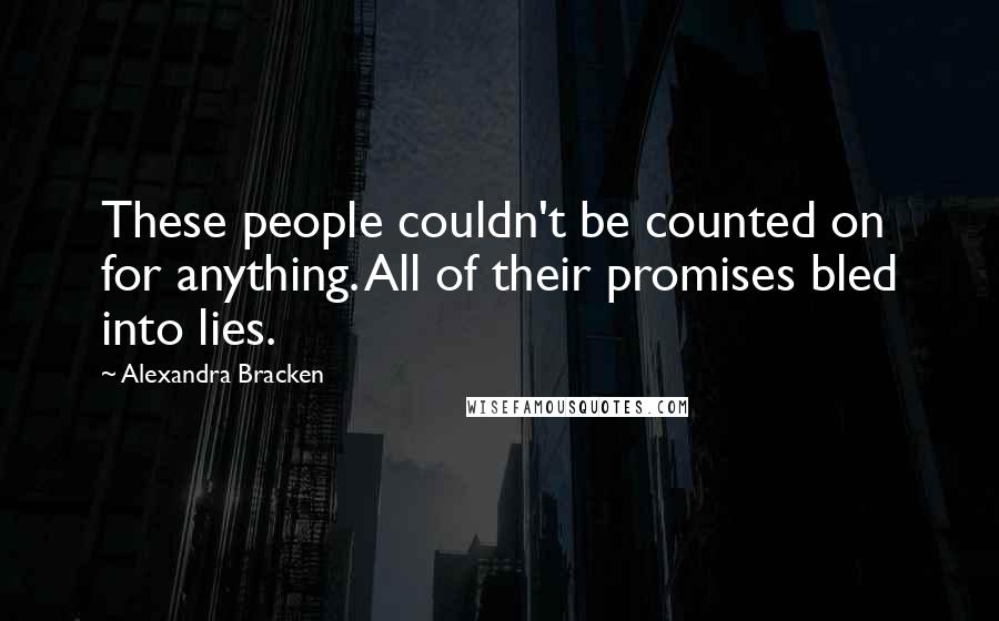 Alexandra Bracken Quotes: These people couldn't be counted on for anything. All of their promises bled into lies.