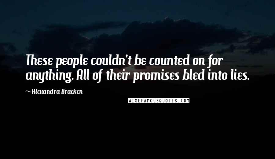 Alexandra Bracken Quotes: These people couldn't be counted on for anything. All of their promises bled into lies.