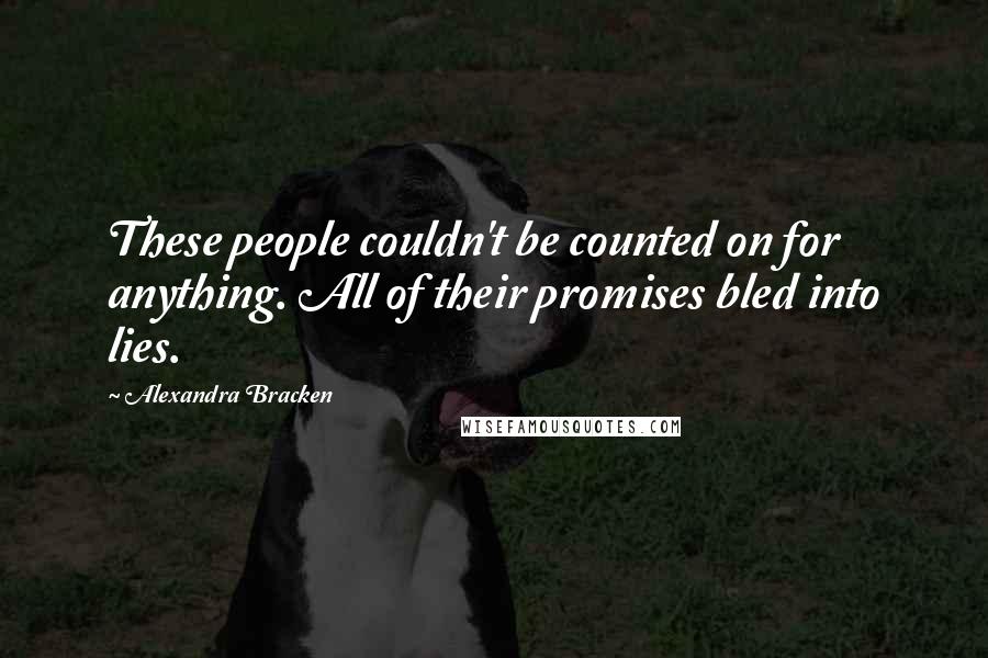 Alexandra Bracken Quotes: These people couldn't be counted on for anything. All of their promises bled into lies.