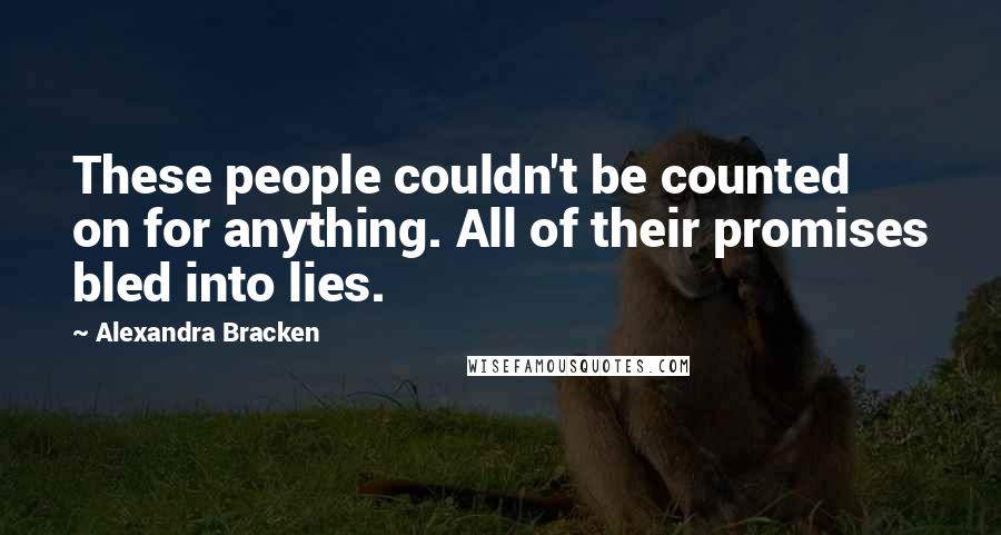 Alexandra Bracken Quotes: These people couldn't be counted on for anything. All of their promises bled into lies.