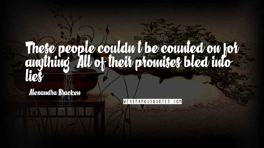 Alexandra Bracken Quotes: These people couldn't be counted on for anything. All of their promises bled into lies.