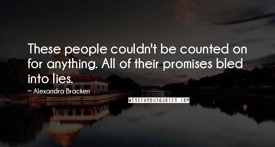 Alexandra Bracken Quotes: These people couldn't be counted on for anything. All of their promises bled into lies.