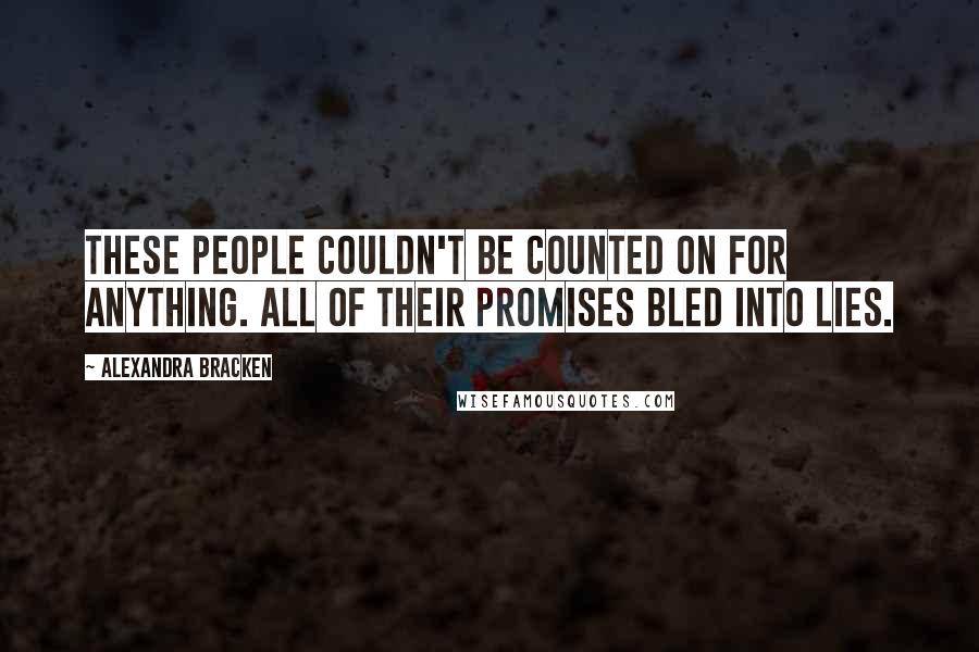 Alexandra Bracken Quotes: These people couldn't be counted on for anything. All of their promises bled into lies.