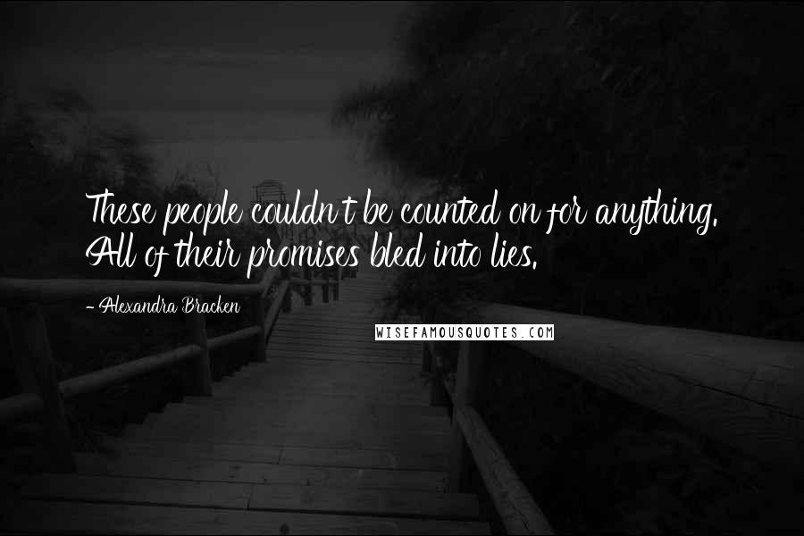 Alexandra Bracken Quotes: These people couldn't be counted on for anything. All of their promises bled into lies.